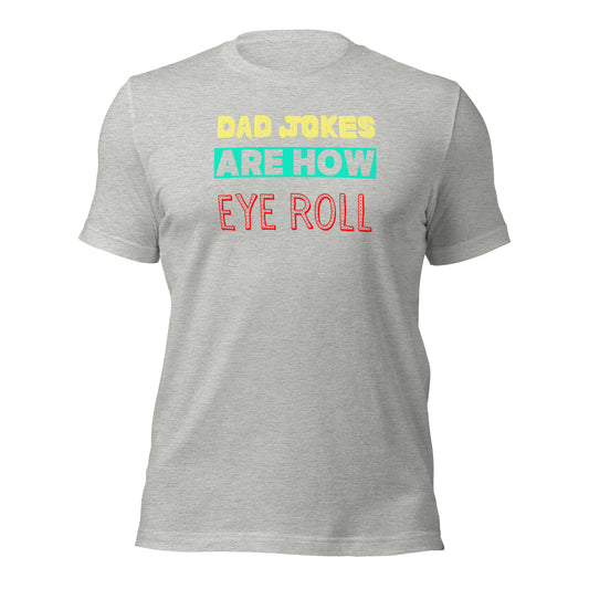 Dad Jokes Are How Eye Roll T-shirt