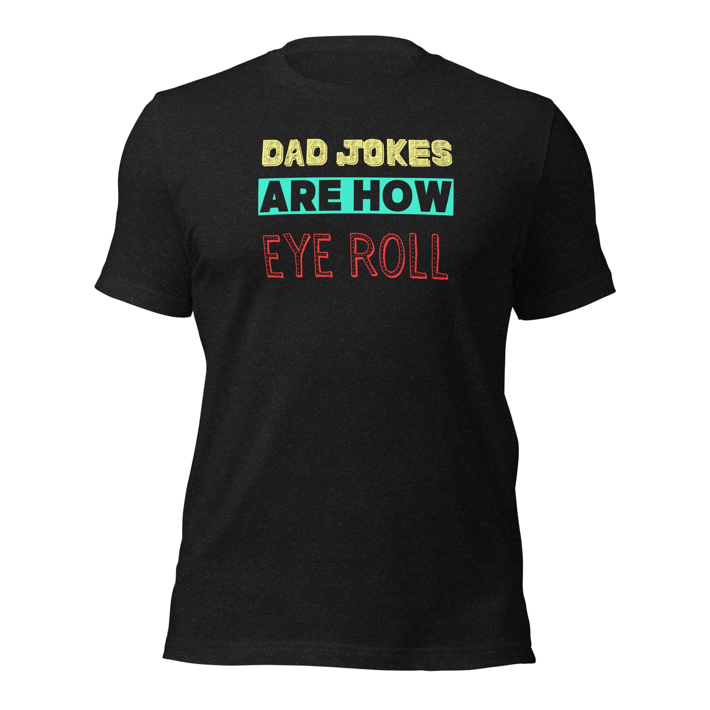 Dad Jokes Are How Eye Roll T-shirt