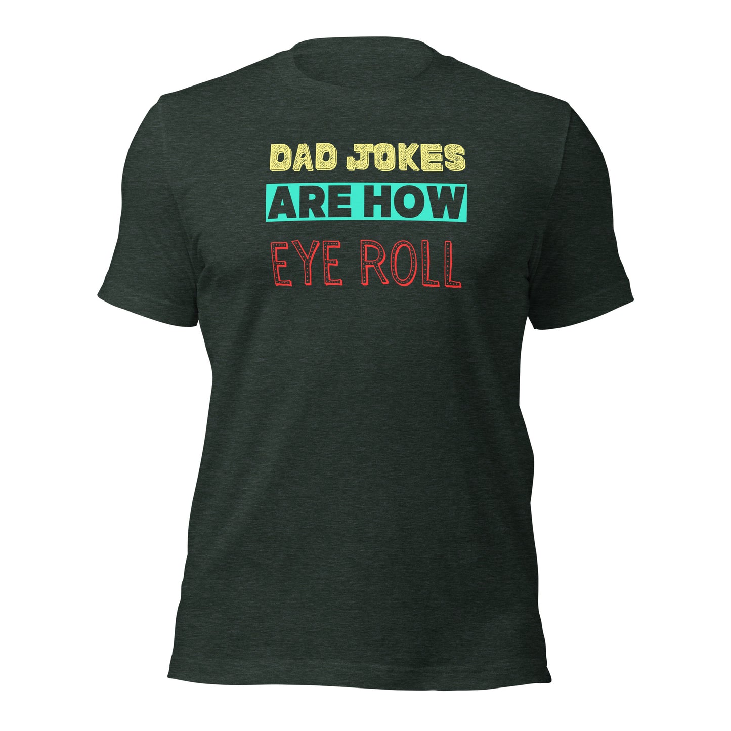 Dad Jokes Are How Eye Roll T-shirt