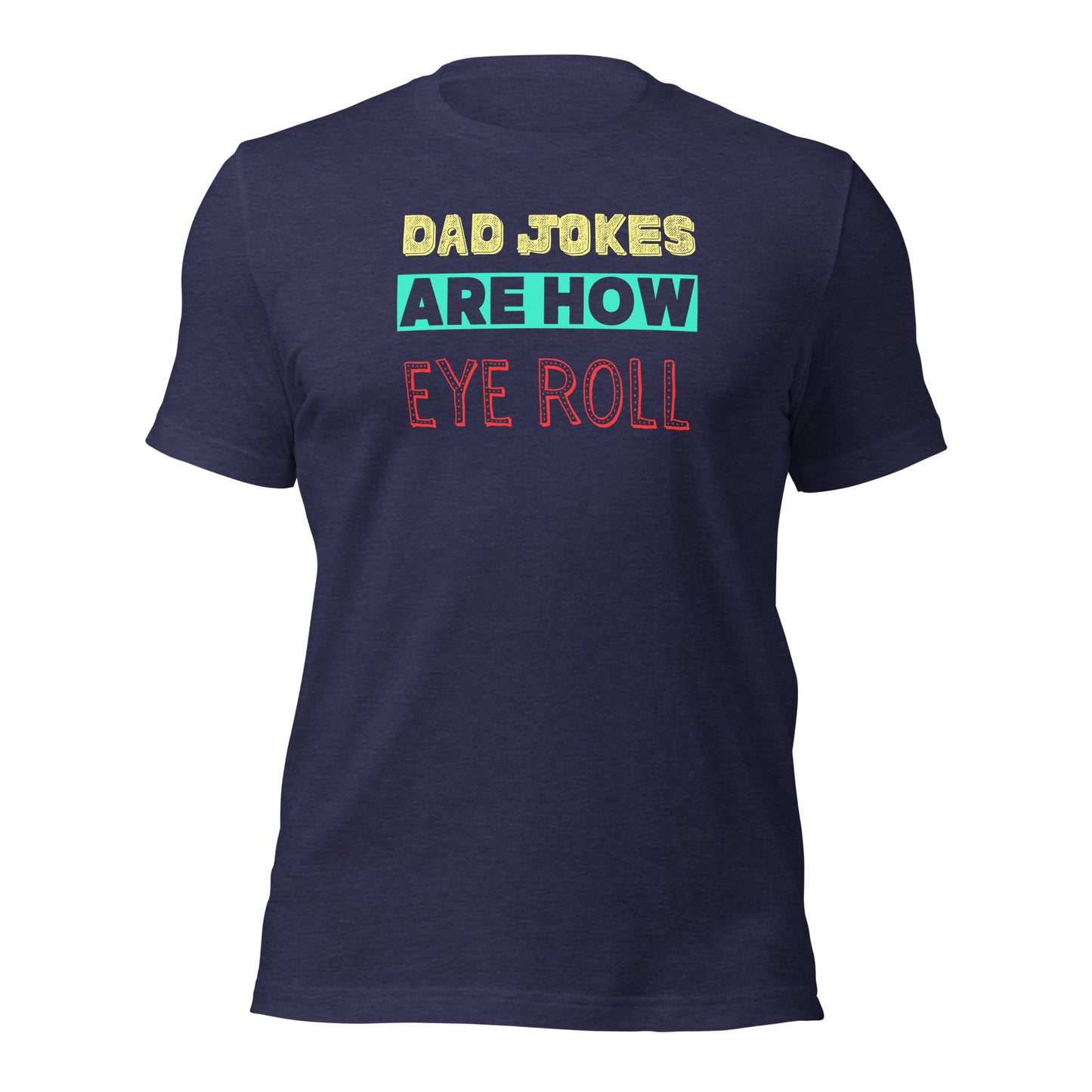 Dad Jokes Are How Eye Roll T-shirt