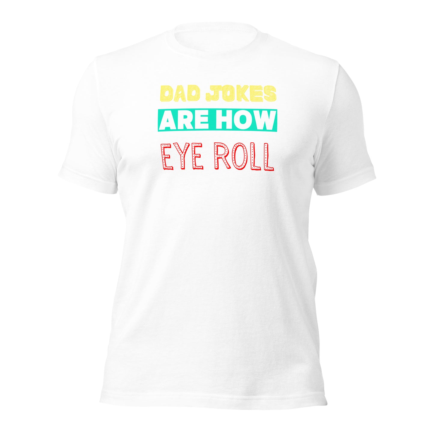 Dad Jokes Are How Eye Roll T-shirt